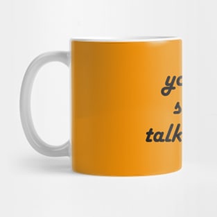 you’re still talking??? Mug